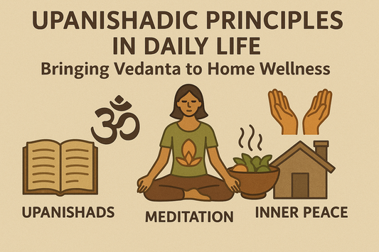 Upanishadic Principles in Daily Life: Bringing Vedanta to Home Wellness